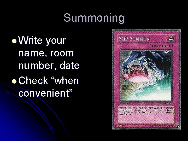 Summoning l Write your name, room number, date l Check “when convenient” 