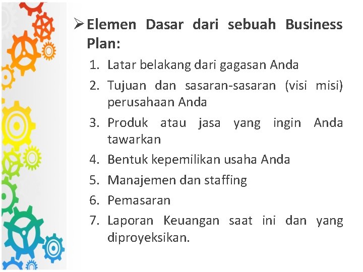 Ø Elemen Dasar dari sebuah Business Plan: 1. Latar belakang dari gagasan Anda 2.