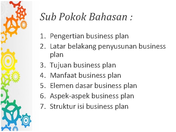 Sub Pokok Bahasan : 1. Pengertian business plan 2. Latar belakang penyusunan business plan