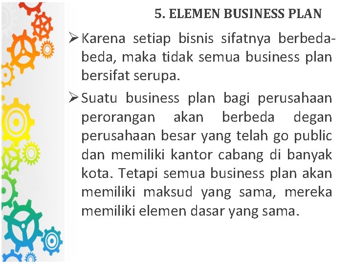 5. ELEMEN BUSINESS PLAN Ø Karena setiap bisnis sifatnya berbeda, maka tidak semua business