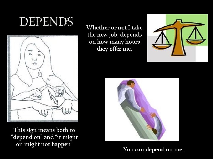 DEPENDS This sign means both to “depend on” and “it might or might not