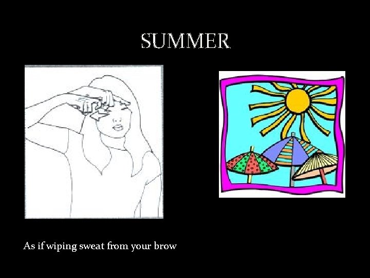 SUMMER As if wiping sweat from your brow 