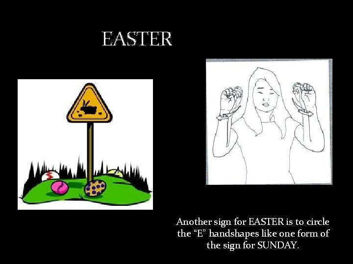 EASTER Another sign for EASTER is to circle the “E” handshapes like one form