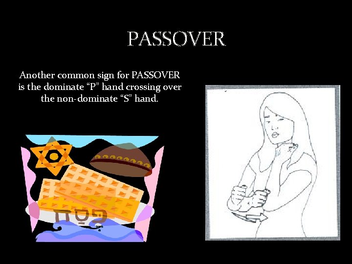 PASSOVER Another common sign for PASSOVER is the dominate “P” hand crossing over the