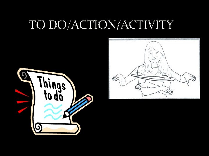 TO DO/ACTION/ACTIVITY 