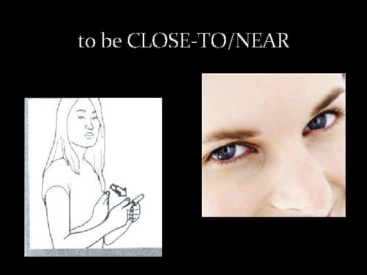 to be CLOSE-TO/NEAR 