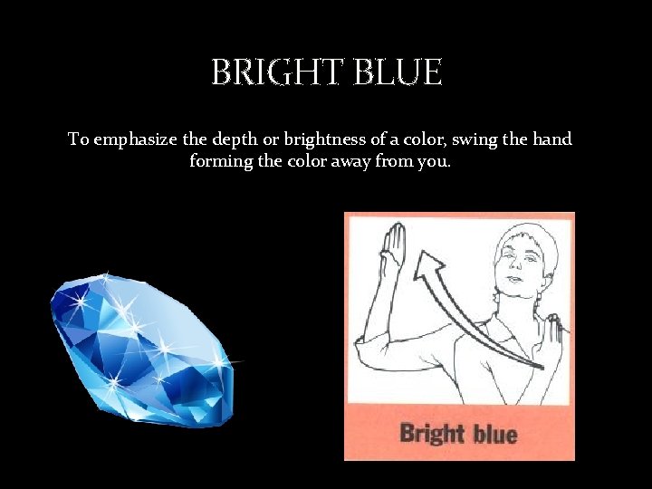 BRIGHT BLUE To emphasize the depth or brightness of a color, swing the hand