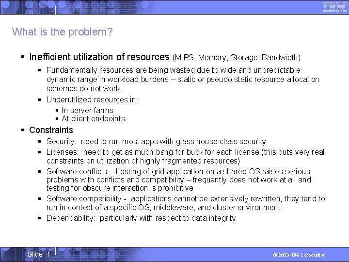 What is the problem? § Inefficient utilization of resources (MIPS, Memory, Storage, Bandwidth) §