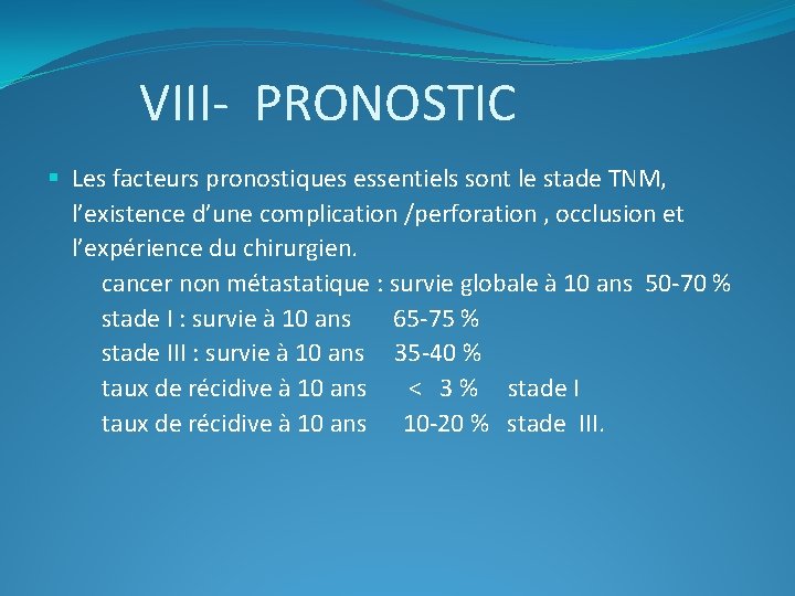 VIII- PRONOSTIC § Les facteurs pronostiques essentiels sont le stade TNM, l’existence d’une complication