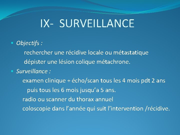 IX- SURVEILLANCE § Objectifs : recher une récidive locale ou métastatique dépister une lésion