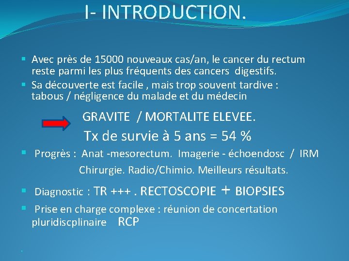 I- INTRODUCTION. § Avec près de 15000 nouveaux cas/an, le cancer du rectum reste