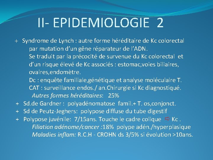 II- EPIDEMIOLOGIE 2 + Syndrome de Lynch : autre forme héréditaire de Kc colorectal