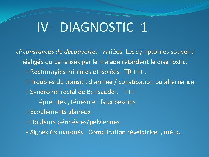 IV- DIAGNOSTIC 1 circonstances de découverte: variées. Les symptômes souvent négligés ou banalisés par