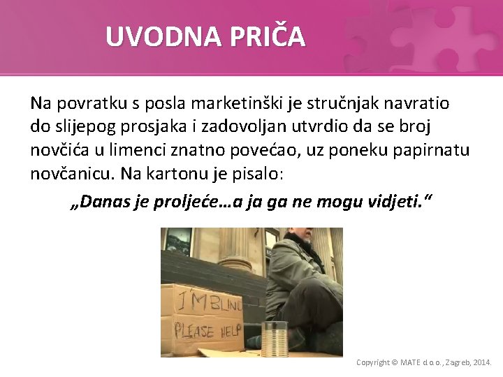 UVODNA PRIČA Na povratku s posla marketinški je stručnjak navratio do slijepog prosjaka i