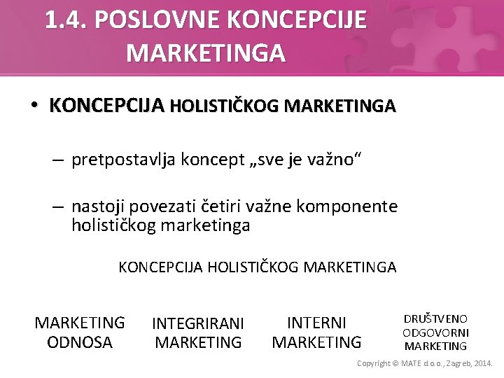 1. 4. POSLOVNE KONCEPCIJE MARKETINGA • KONCEPCIJA HOLISTIČKOG MARKETINGA – pretpostavlja koncept „sve je