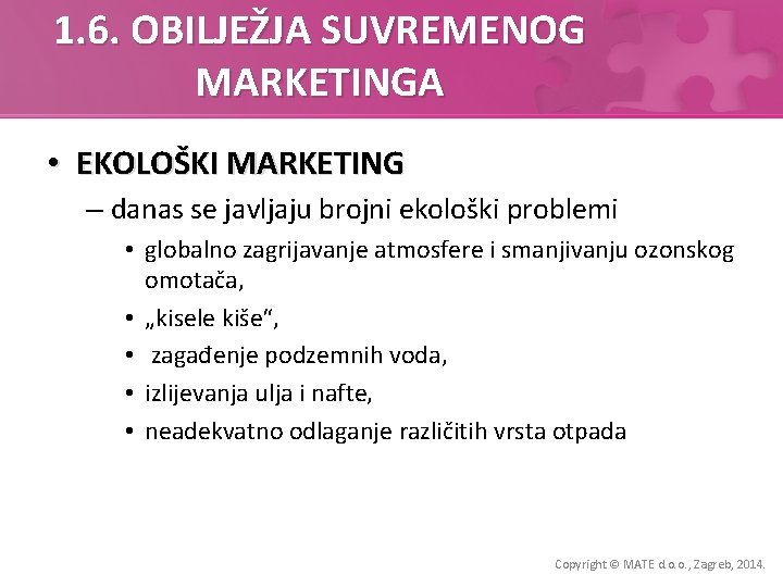 1. 6. OBILJEŽJA SUVREMENOG MARKETINGA • EKOLOŠKI MARKETING – danas se javljaju brojni ekološki