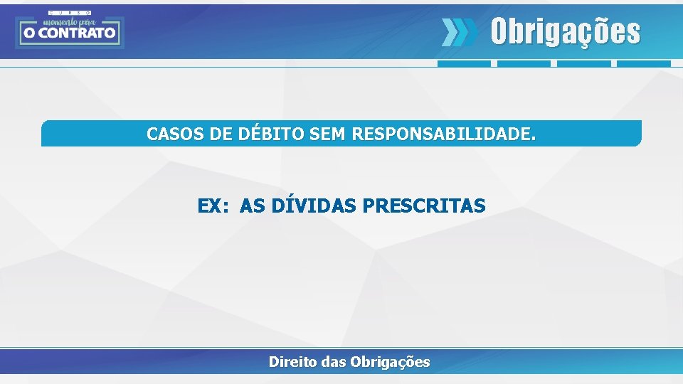 Obrigações CASOS DE DÉBITO SEM RESPONSABILIDADE. EX: AS DÍVIDAS PRESCRITAS Direito das Obrigações 