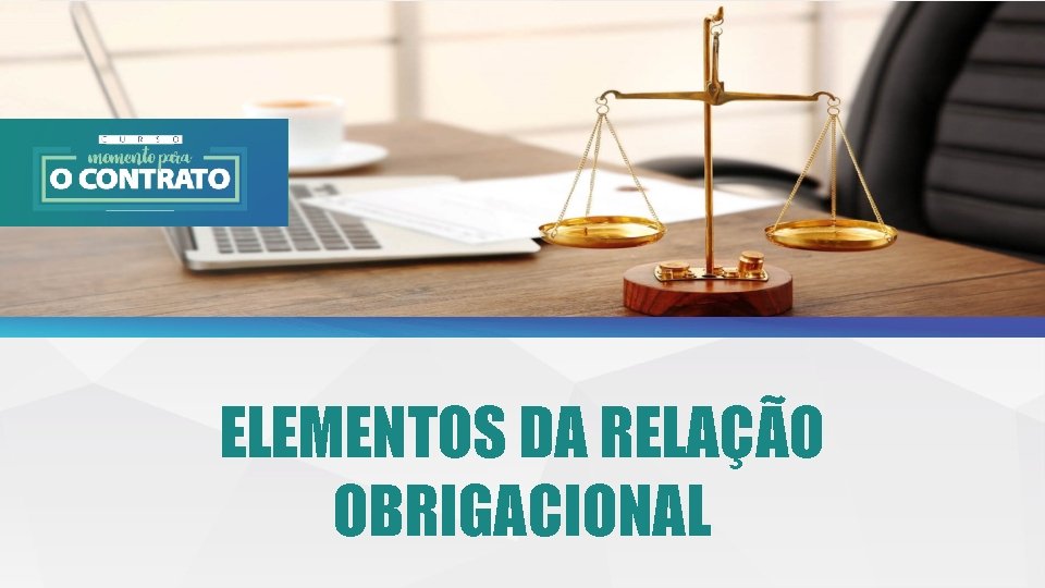 ELEMENTOS DA RELAÇÃO OBRIGACIONAL 