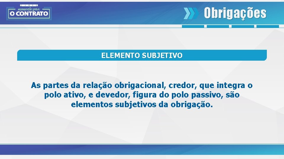 Obrigações ELEMENTO SUBJETIVO As partes da relação obrigacional, credor, que integra o polo ativo,