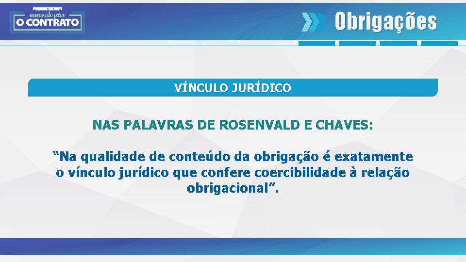 Obrigações VÍNCULO JURÍDICO NAS PALAVRAS DE ROSENVALD E CHAVES: “Na qualidade de conteúdo da
