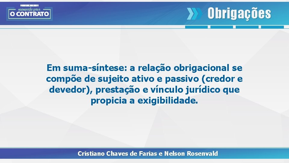 Obrigações Em suma-síntese: a relação obrigacional se compõe de sujeito ativo e passivo (credor