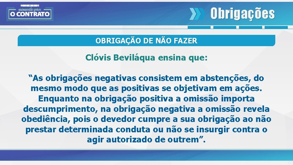 Obrigações OBRIGAÇÃO DE NÃO FAZER Clóvis Beviláqua ensina que: “As obrigações negativas consistem em