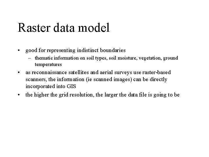 Raster data model • good for representing indistinct boundaries – thematic information on soil