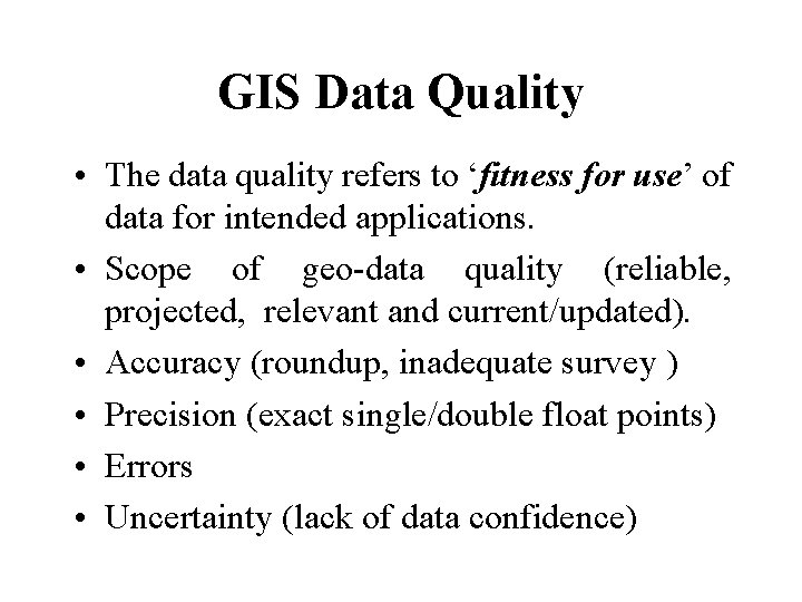 GIS Data Quality • The data quality refers to ‘fitness for use’ of data