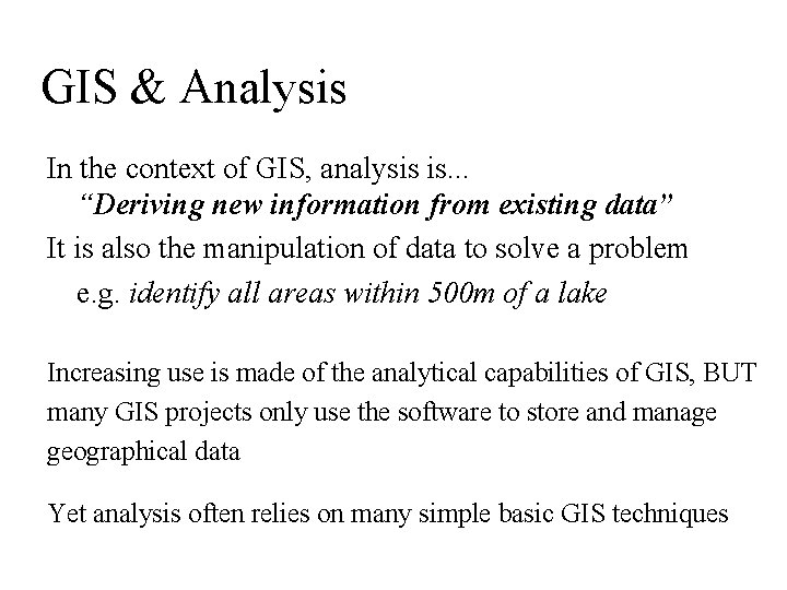 GIS & Analysis In the context of GIS, analysis is. . . “Deriving new
