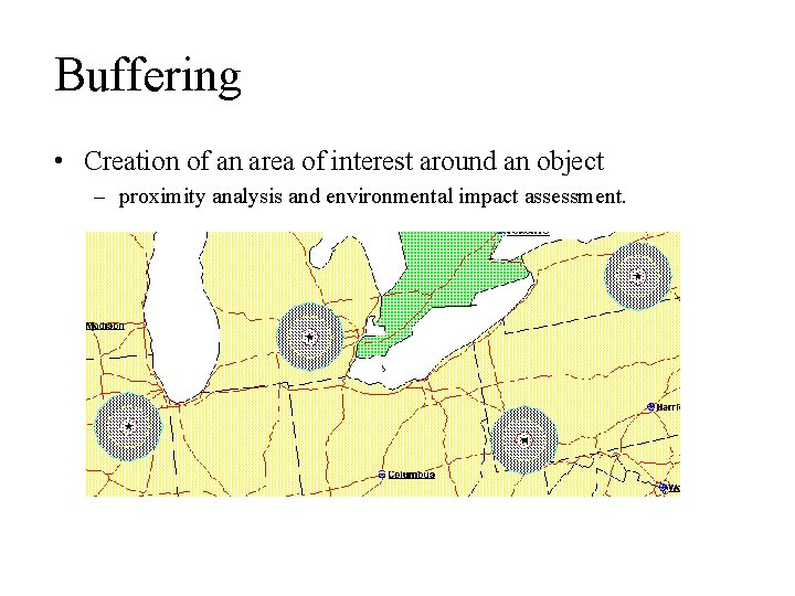 Buffering • Creation of an area of interest around an object – proximity analysis