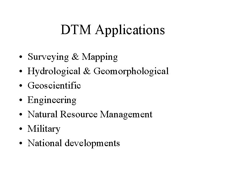 DTM Applications • • Surveying & Mapping Hydrological & Geomorphological Geoscientific Engineering Natural Resource