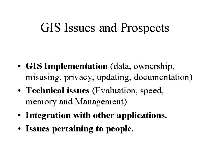 GIS Issues and Prospects • GIS Implementation (data, ownership, misusing, privacy, updating, documentation) •