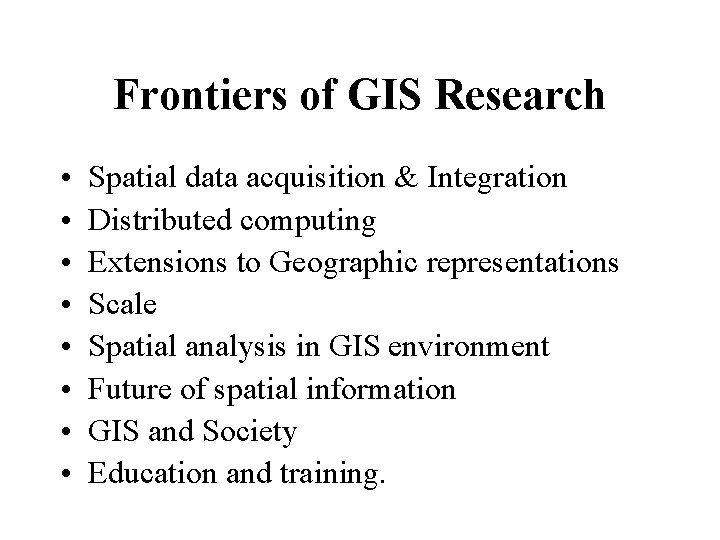 Frontiers of GIS Research • • Spatial data acquisition & Integration Distributed computing Extensions