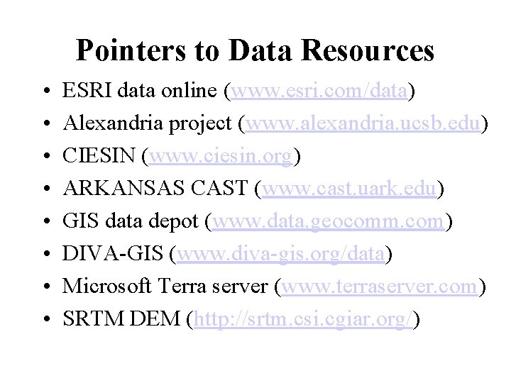 Pointers to Data Resources • • ESRI data online (www. esri. com/data) Alexandria project