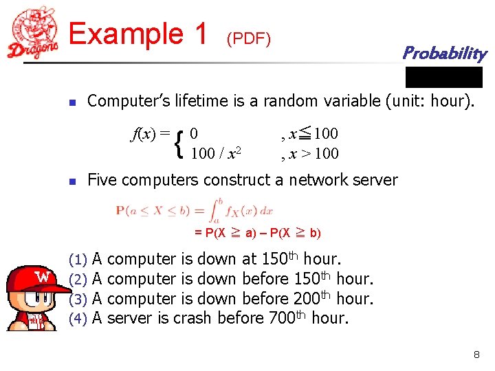 Example 1 n Probability Computer’s lifetime is a random variable (unit: hour). f(x) =