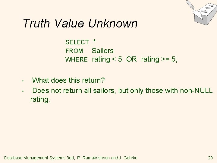 Truth Value Unknown SELECT FROM WHERE • • * Sailors rating < 5 OR