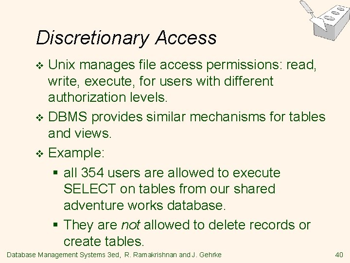 Discretionary Access Unix manages file access permissions: read, write, execute, for users with different Discretionary Access Unix manages file access permissions: read, write, execute, for users with different
