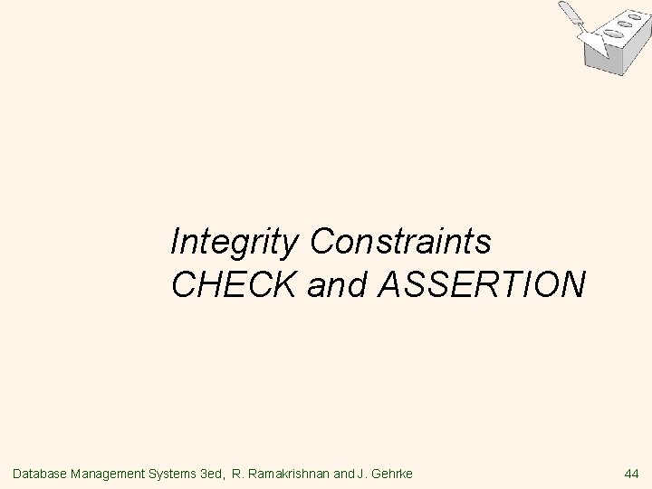 Integrity Constraints CHECK and ASSERTION Database Management Systems 3 ed, R. Ramakrishnan and J.