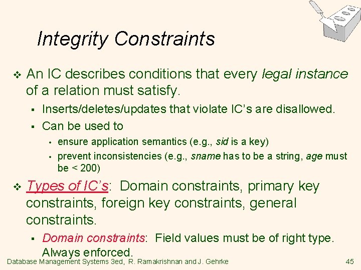 Integrity Constraints v An IC describes conditions that every legal instance of a relation