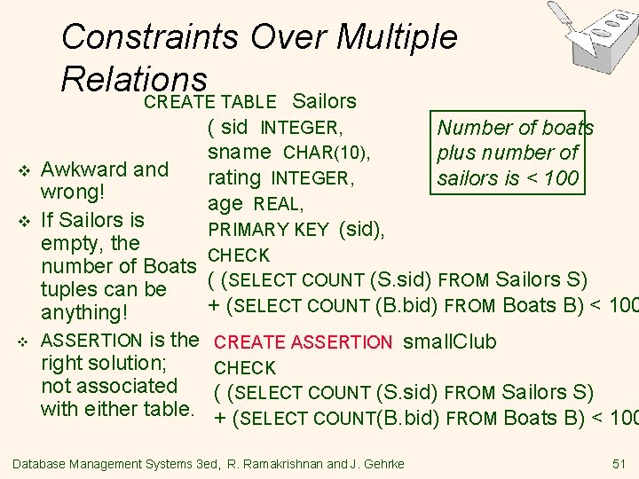 Constraints Over Multiple Relations CREATE TABLE Sailors v v v Awkward and wrong! If