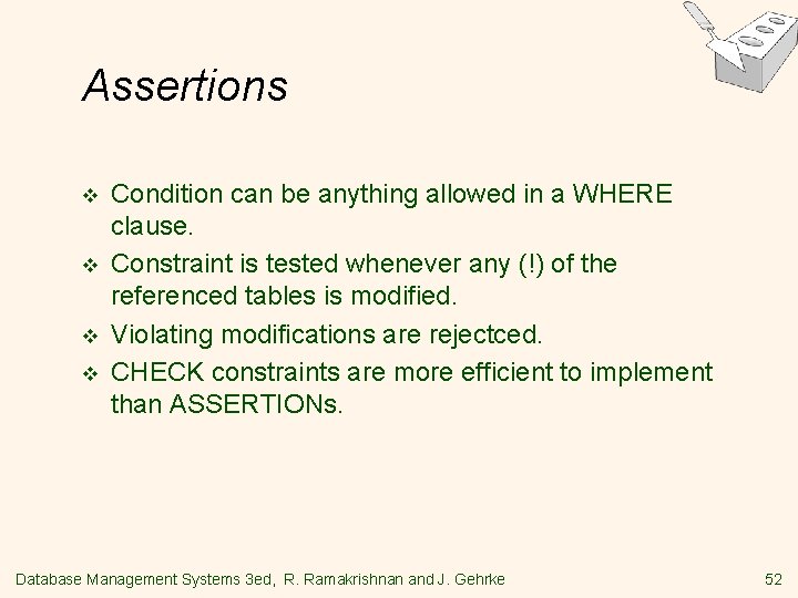 Assertions v v Condition can be anything allowed in a WHERE clause. Constraint is Assertions v v Condition can be anything allowed in a WHERE clause. Constraint is