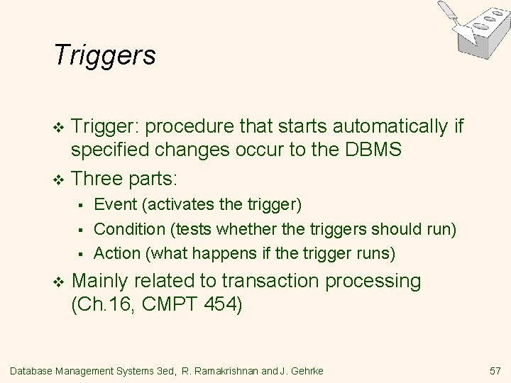 Triggers Trigger: procedure that starts automatically if specified changes occur to the DBMS v Triggers Trigger: procedure that starts automatically if specified changes occur to the DBMS v
