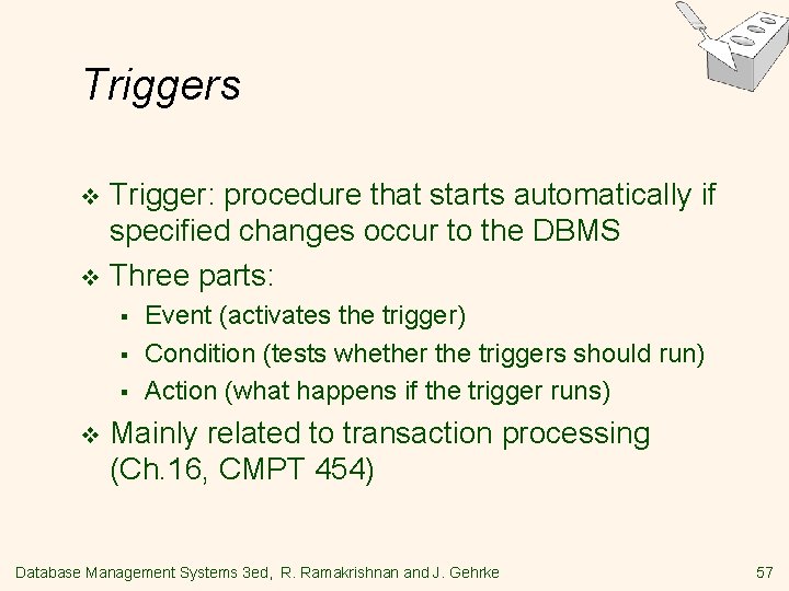 Triggers Trigger: procedure that starts automatically if specified changes occur to the DBMS v