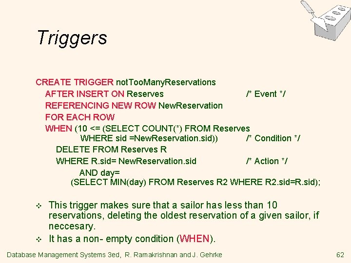 Triggers CREATE TRIGGER not. Too. Many. Reservations AFTER INSERT ON Reserves /* Event */