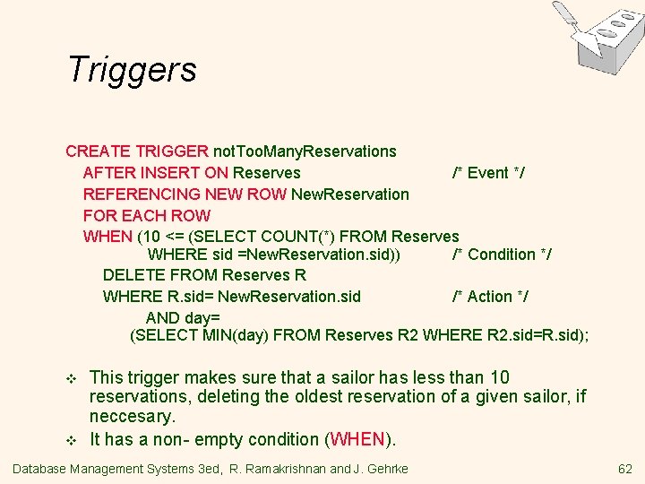 Triggers CREATE TRIGGER not. Too. Many. Reservations AFTER INSERT ON Reserves /* Event */ Triggers CREATE TRIGGER not. Too. Many. Reservations AFTER INSERT ON Reserves /* Event */