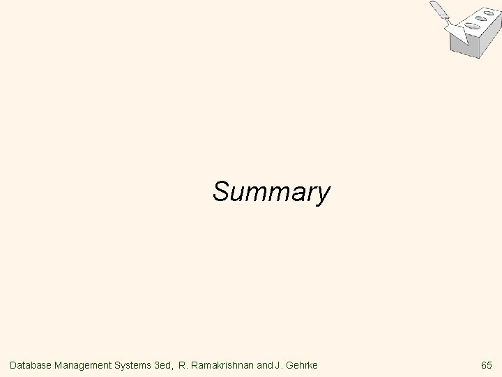 Summary Database Management Systems 3 ed, R. Ramakrishnan and J. Gehrke 65 Summary Database Management Systems 3 ed, R. Ramakrishnan and J. Gehrke 65
