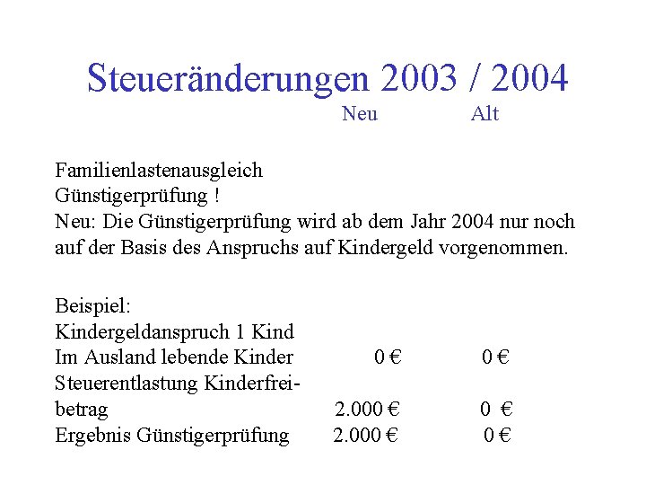 Steueränderungen 2003 / 2004 Neu Alt Familienlastenausgleich Günstigerprüfung ! Neu: Die Günstigerprüfung wird ab