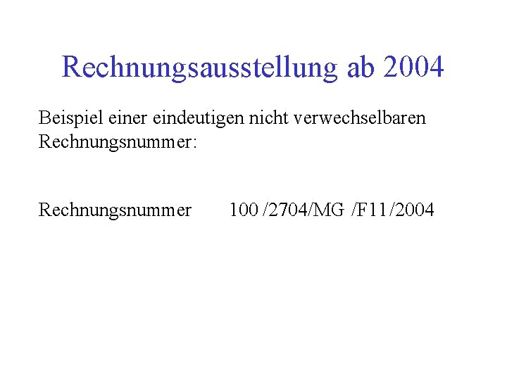 Rechnungsausstellung ab 2004 Beispiel einer eindeutigen nicht verwechselbaren Rechnungsnummer: Rechnungsnummer 100 /2704/MG /F 11