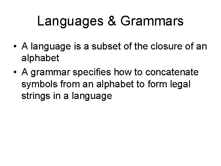 Languages & Grammars • A language is a subset of the closure of an