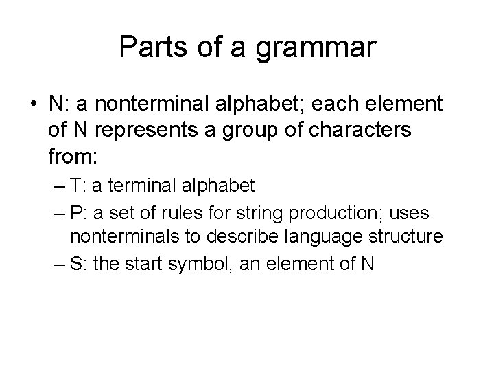 Parts of a grammar • N: a nonterminal alphabet; each element of N represents